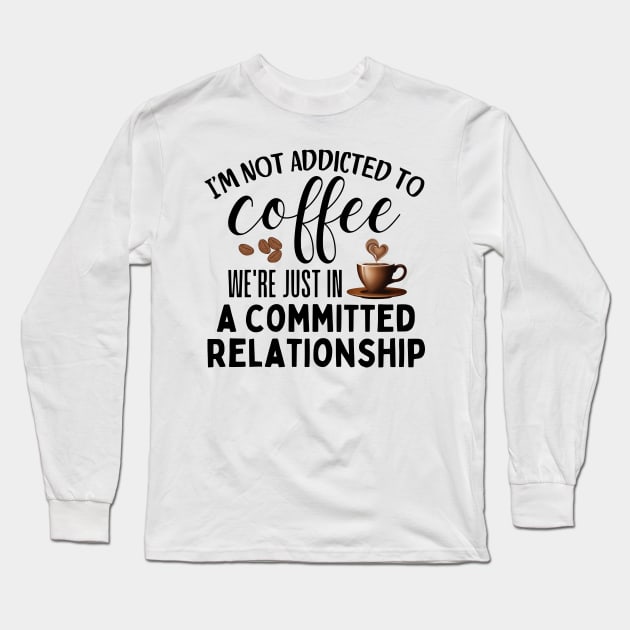 I'm not addicted to coffee. We're just in a committed relationship - black design 2 Long Sleeve T-Shirt by Angela Whispers